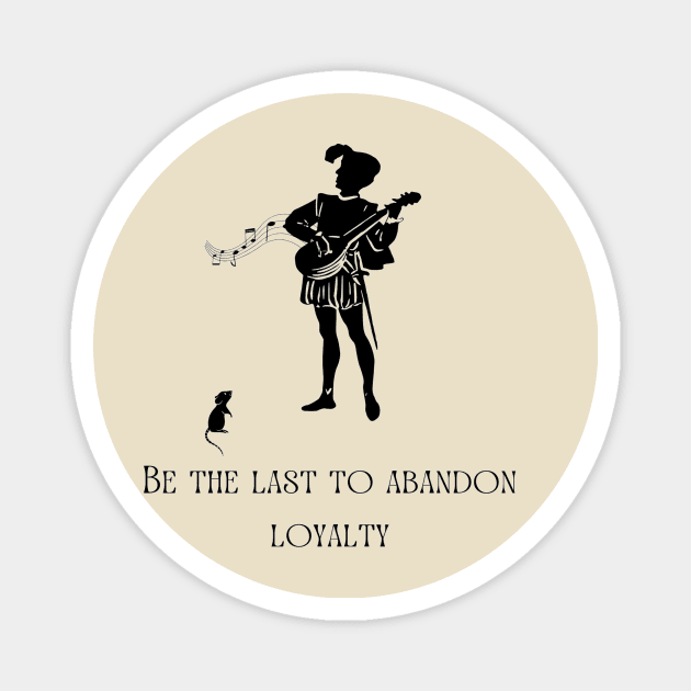 be the last to abandon loyalty Magnet by axelshow